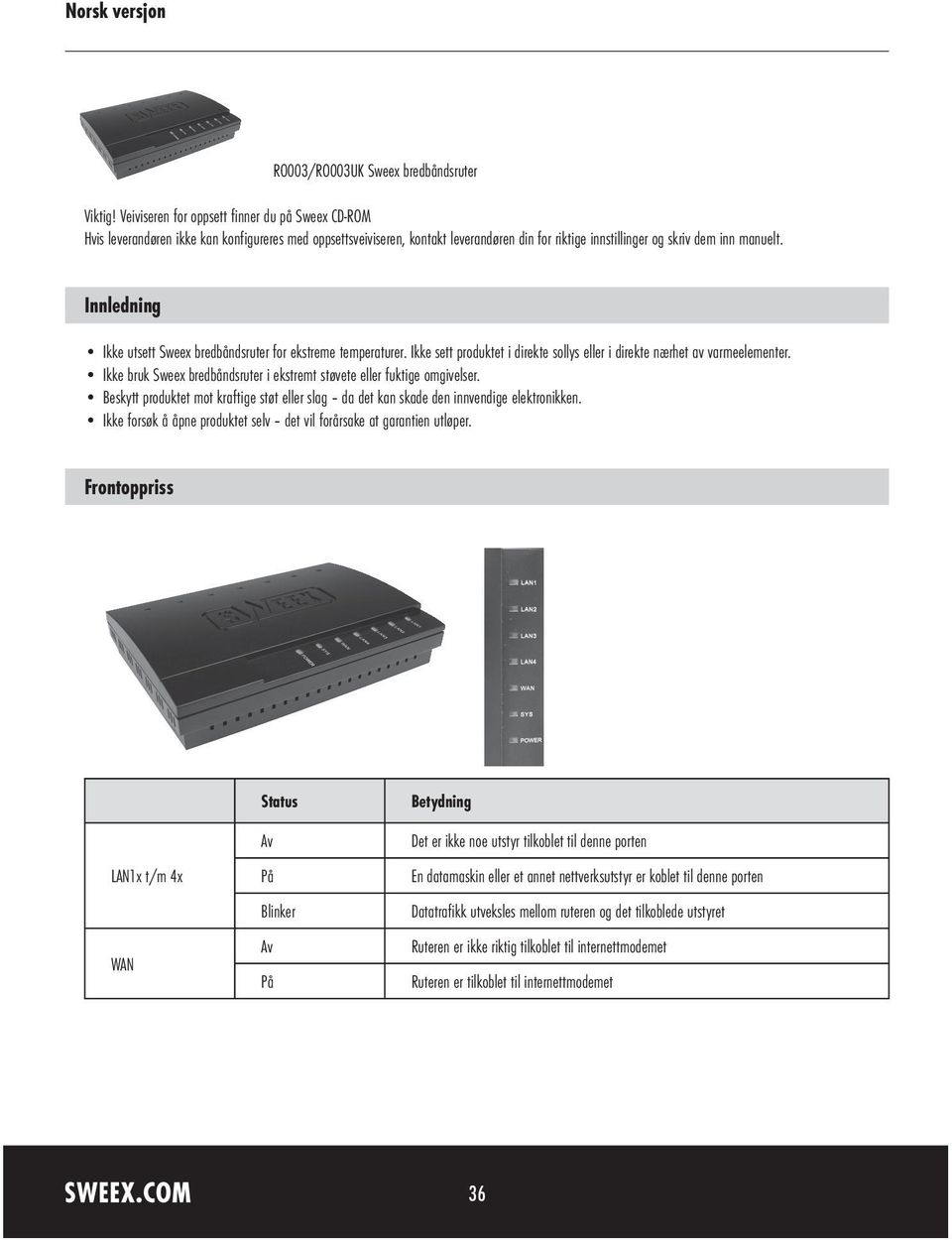 Innledning Ikke utsett Sweex bredbåndsruter for ekstreme temperaturer. Ikke sett produktet i direkte sollys eller i direkte nærhet av varmeelementer.