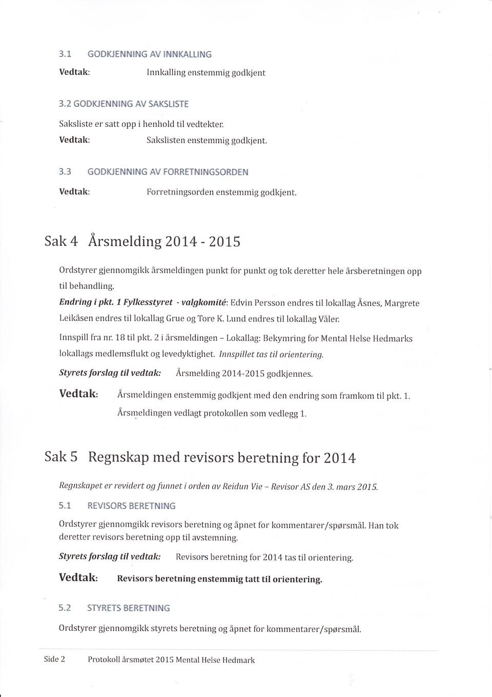 7 Fylkesstyret - valgkomifi: Edvin Persson endres til lokallag Åsnes, Margrete Leikåsen endres til lokallag Grue og Tore K. Lund endres til lokallag våler. Innspill fra nr. 18 til pkt.