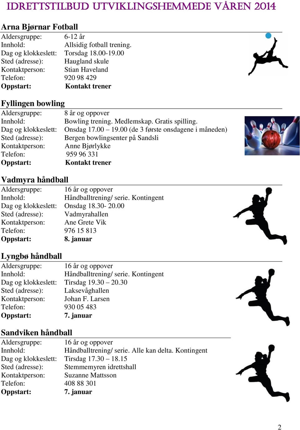 00 (de 3 første onsdagene i måneden) Sted (adresse): Bergen bowlingsenter på Sandsli Kontaktperson: Anne Bjørlykke Telefon: 959 96 331 Vadmyra håndball Håndballtrening/ serie.
