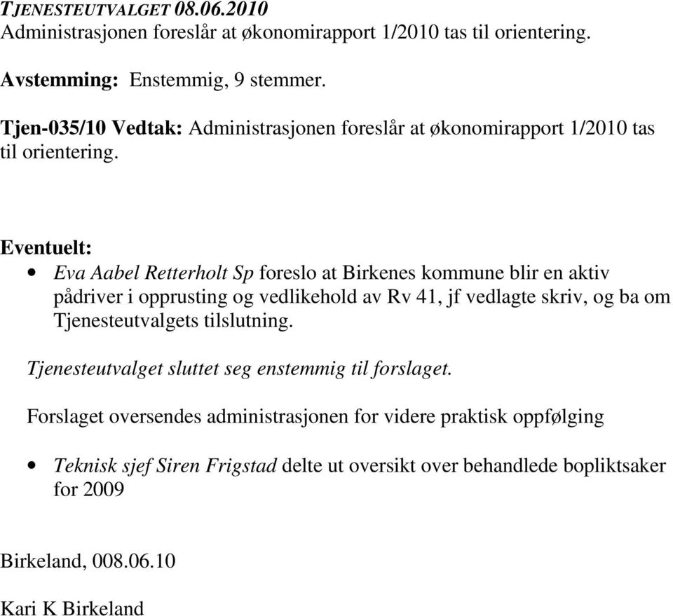 Eventuelt: Eva Aabel Retterholt Sp foreslo at Birkenes kommune blir en aktiv pådriver i opprusting og vedlikehold av Rv 41, jf vedlagte skriv, og ba om