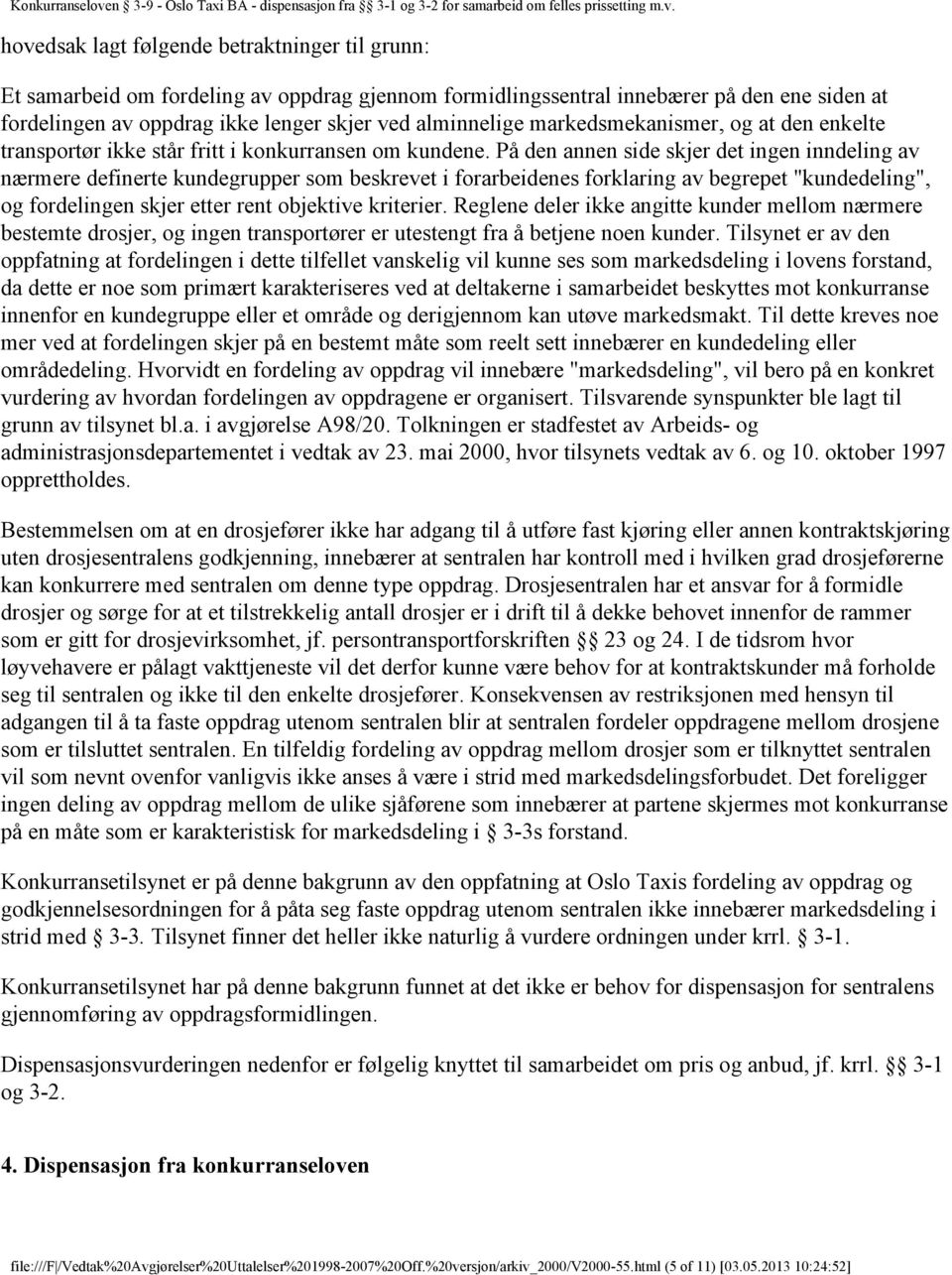 På den annen side skjer det ingen inndeling av nærmere definerte kundegrupper som beskrevet i forarbeidenes forklaring av begrepet "kundedeling", og fordelingen skjer etter rent objektive kriterier.