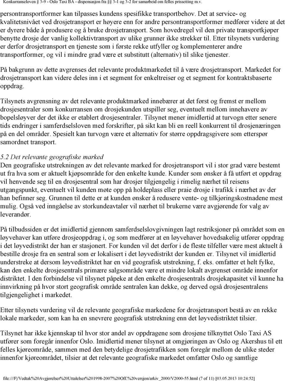 Som hovedregel vil den private transportkjøper benytte drosje der vanlig kollektivtransport av ulike grunner ikke strekker til.