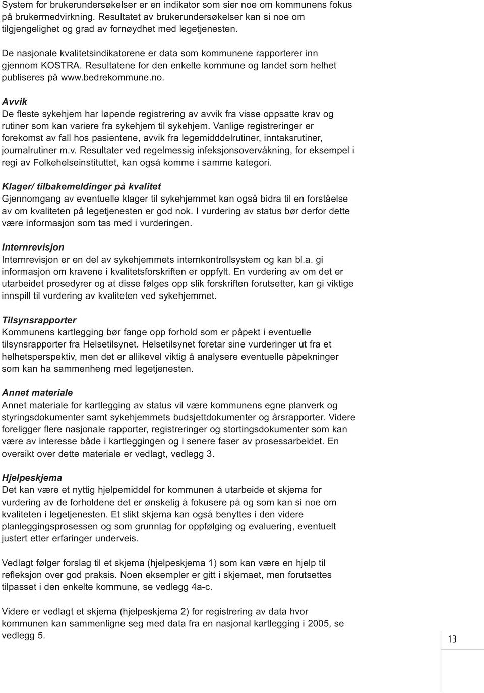 Resultatene for den enkelte kommune og landet som helhet publiseres på www.bedrekommune.no.