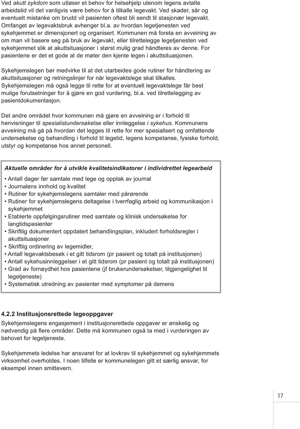 Kommunen må foreta en avveining av om man vil basere seg på bruk av legevakt, eller tilrettelegge legetjenesten ved sykehjemmet slik at akuttsituasjoner i størst mulig grad håndteres av denne.