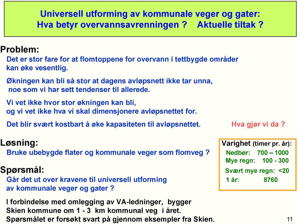 Vi vet ikke hvor stor økningen kan bli, og vi vet ikke hva vi skal dimensjonere avløpsnettet for. Det blir svært kostbart å øke kapasiteten til avløpsnettet. Hva gjør vi da?