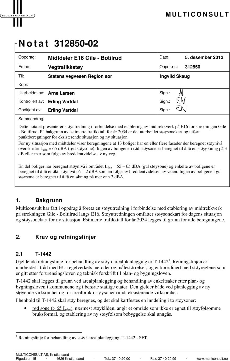 : Sammendrag: Dette notatet presenterer støyutredning i forbindelse med etablering av midtrekkverk på E16 for strekningen Gile - Boltilrud.