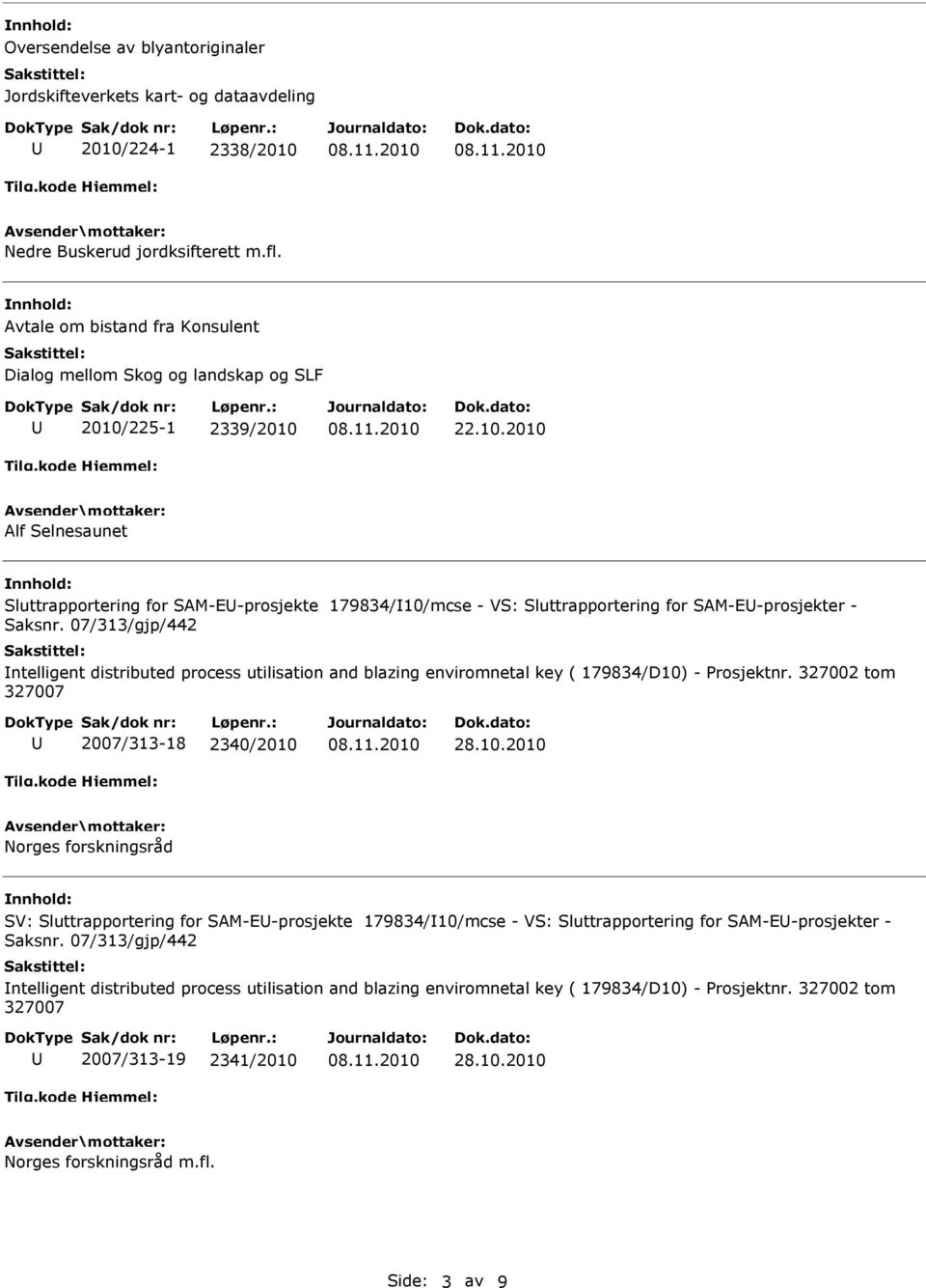 225-1 2339/2010 22.10.2010 Alf Selnesaunet Sluttrapportering for SAM-E-prosjekte 179834/10/mcse - VS: Sluttrapportering for SAM-E-prosjekter - Saksnr.