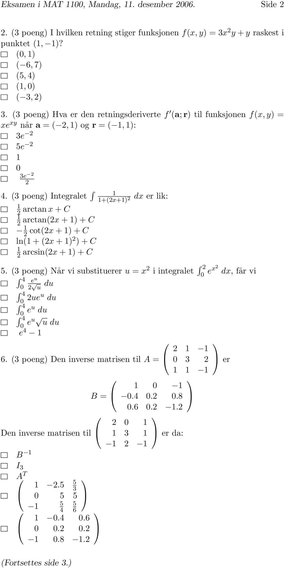 (3 poeng Integralet arctan x + C arctan(x + + C cot(x + + C ln( + (x + + C arcsin(x + + C +(x+ dx er lik:.