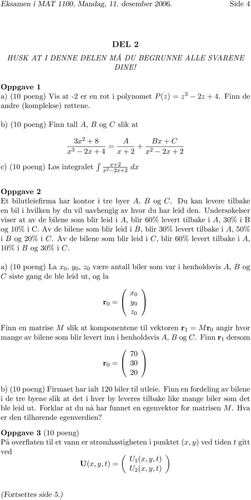 b (0 poeng Finn tall A, B og C slik at 3x + 8 x 3 x + = A x + + c (0 poeng Løs integralet x+ x x+ dx Bx + C x x + Oppgave Et bilutleiefirma har kontor i tre byer A, B og C.