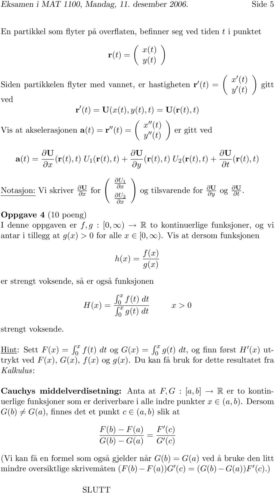 at akselerasjonen a(t = r (t = (t y er gitt ved (t a(t = U (r(t, t U (r(t, t + U y (r(t, t U (r(t, t + U t Notasjon: Vi skriver U for ( U U og tilsvarende for U y ( x (t y (t U og t.