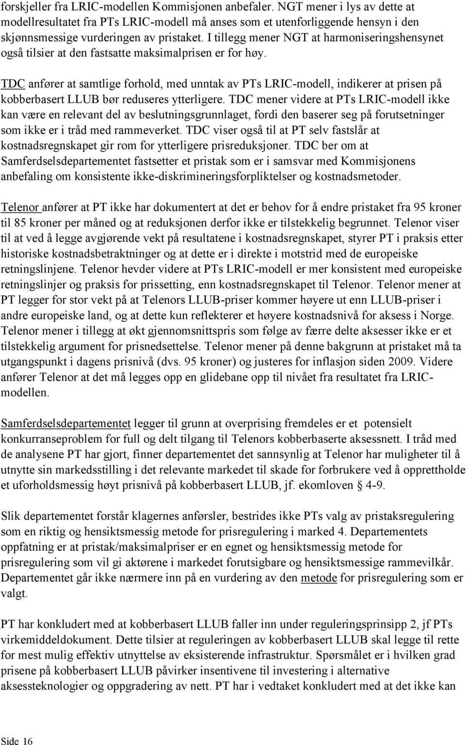 I tillegg mener NGT at harmoniseringshensynet også tilsier at den fastsatte maksimalprisen er for høy.