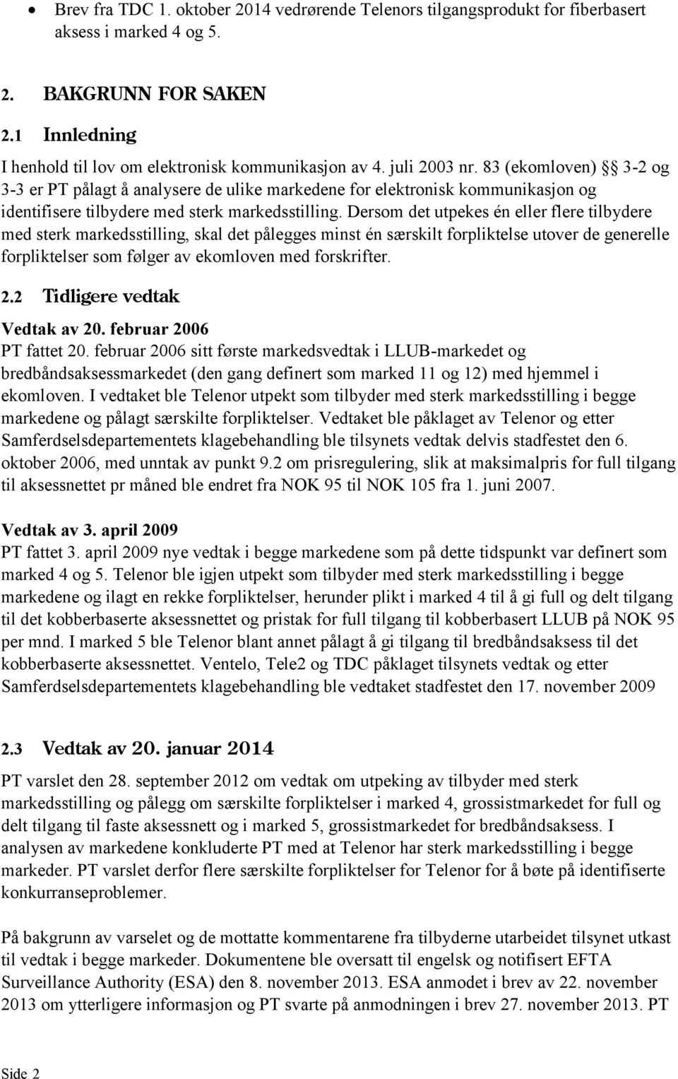 Dersom det utpekes én eller flere tilbydere med sterk markedsstilling, skal det pålegges minst én særskilt forpliktelse utover de generelle forpliktelser som følger av ekomloven med forskrifter. 2.