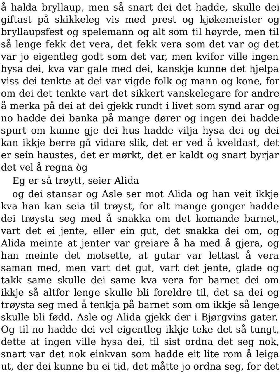 for om dei det tenkte vart det sikkert vanskelegare for andre å merka på dei at dei gjekk rundt i livet som synd arar og no hadde dei banka på mange dører og ingen dei hadde spurt om kunne gje dei