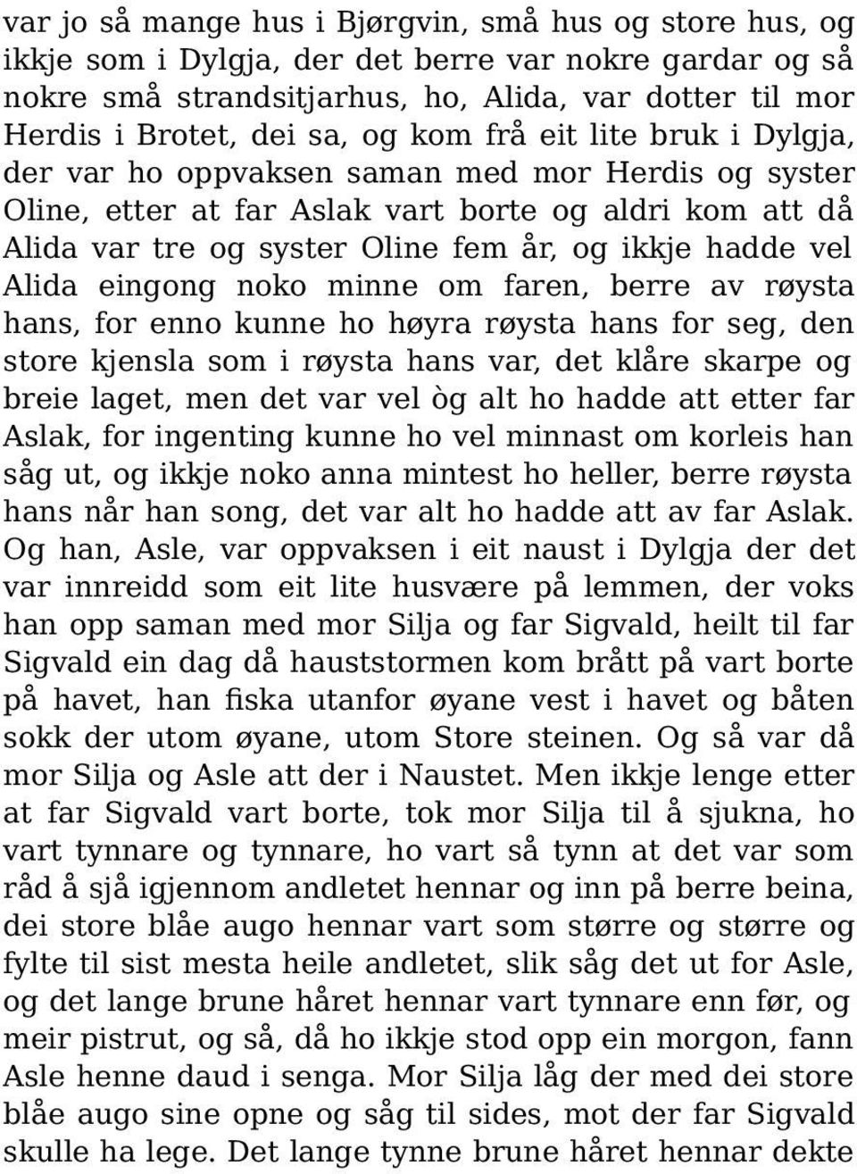 Alida eingong noko minne om faren, berre av røysta hans, for enno kunne ho høyra røysta hans for seg, den store kjensla som i røysta hans var, det klåre skarpe og breie laget, men det var vel òg alt