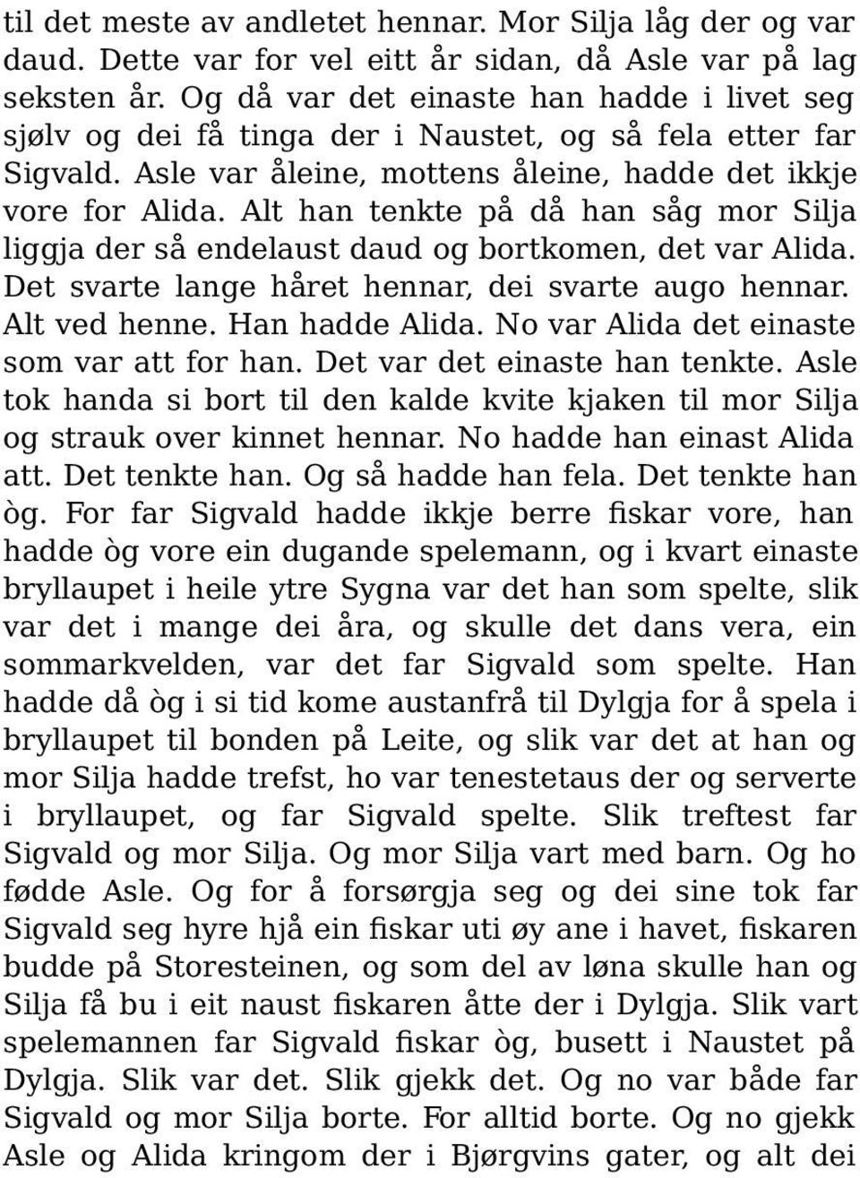 Alt han tenkte på då han såg mor Silja liggja der så endelaust daud og bortkomen, det var Alida. Det svarte lange håret hennar, dei svarte augo hennar. Alt ved henne. Han hadde Alida.