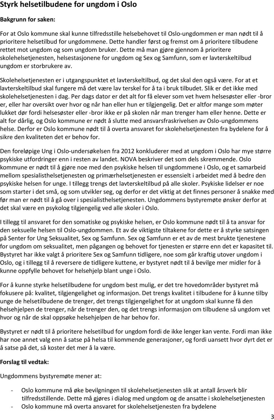 Dette må man gjøre gjennom å prioritere skolehelsetjenesten, helsestasjonene for ungdom og Sex og Samfunn, som er lavterskeltilbud ungdom er storbrukere av.