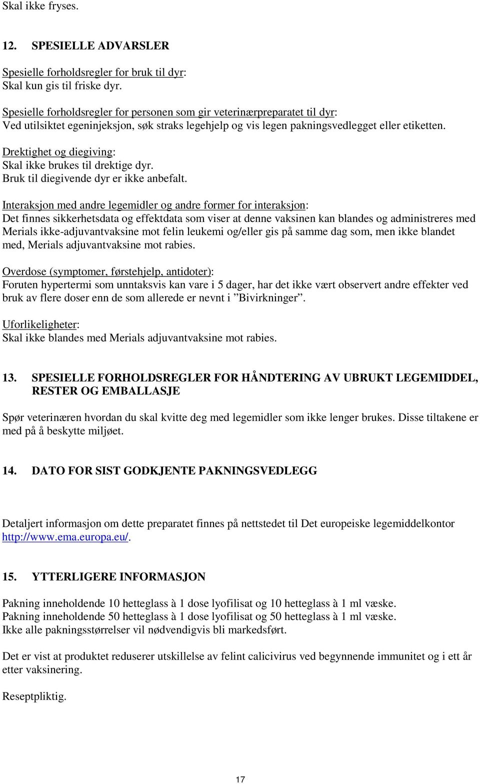 Drektighet og diegiving: Skal ikke brukes til drektige dyr. Bruk til diegivende dyr er ikke anbefalt.