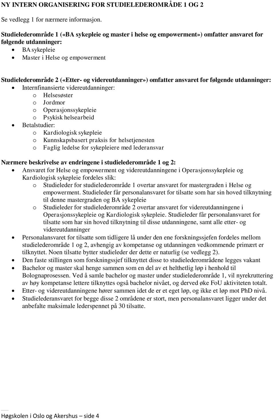 videreutdanninger») omfatter ansvaret for følgende utdanninger: Internfinansierte videreutdanninger: o Helsesøster o Jordmor o Operasjonssykepleie o Psykisk helsearbeid Betalstudier: o Kardiologisk