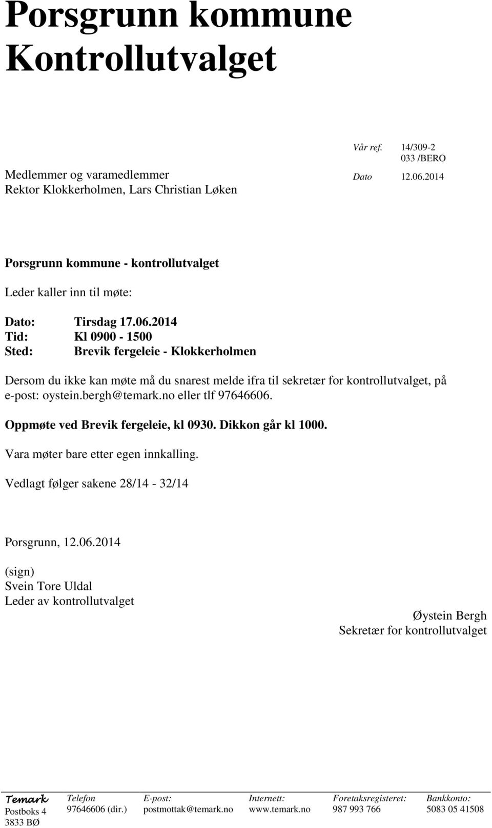 2014 Tid: Kl 0900-1500 Sted: Brevik fergeleie - Klokkerholmen Dersom du ikke kan møte må du snarest melde ifra til sekretær for kontrollutvalget, på e-post: oystein.bergh@temark.no eller tlf 97646606.