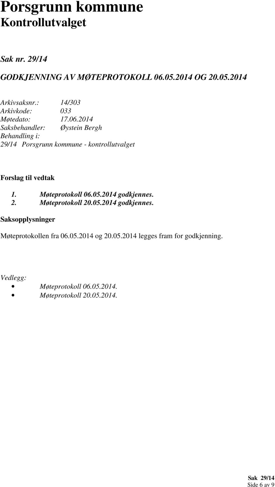 2014 godkjennes. 2. Møteprotokoll 20.05.2014 godkjennes. Møteprotokollen fra 06.05.2014 og 20.