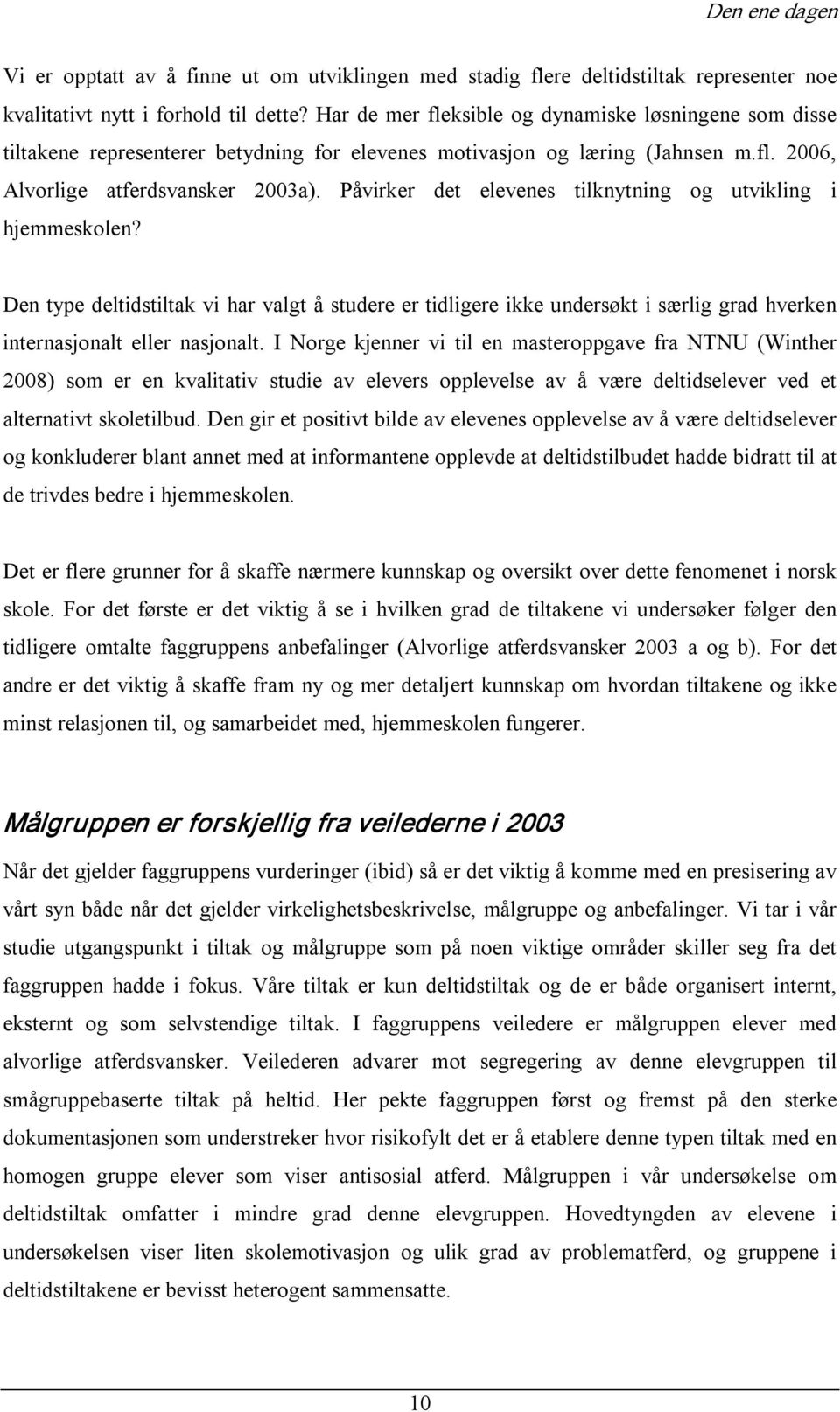 Påvirker det elevenes tilknytning og utvikling i hjemmeskolen? Den type deltidstiltak vi har valgt å studere er tidligere ikke undersøkt i særlig grad hverken internasjonalt eller nasjonalt.