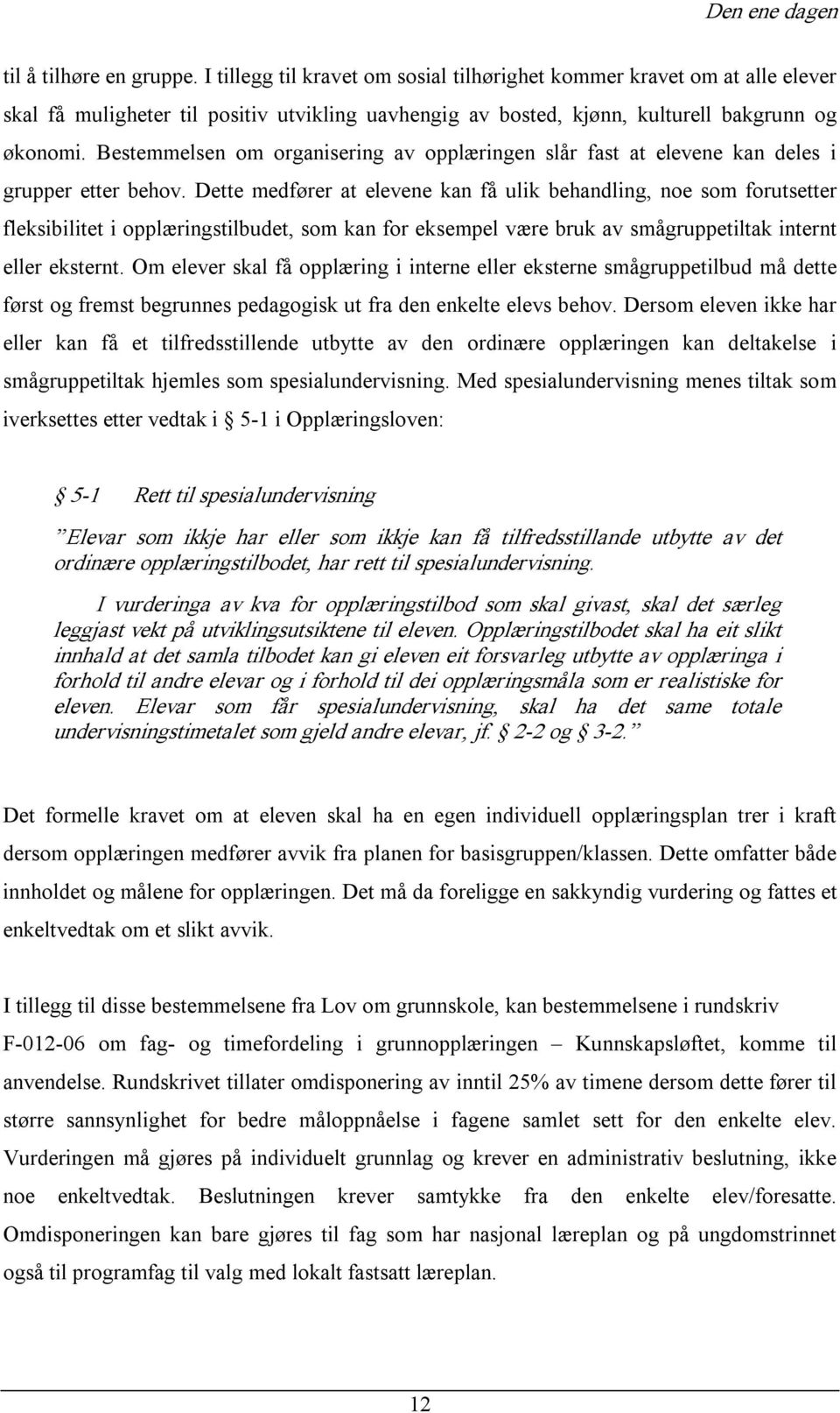 Dette medfører at elevene kan få ulik behandling, noe som forutsetter fleksibilitet i opplæringstilbudet, som kan for eksempel være bruk av smågruppetiltak internt eller eksternt.