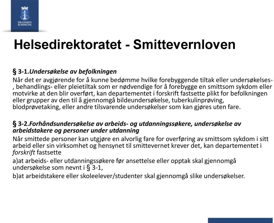 sykdom eller motvirke at den blir overført, kan departementet i forskrift fastsette plikt for befolkningen eller grupper av den til å gjennomgå bildeundersøkelse, tuberkulinprøving, blodprøvetaking,