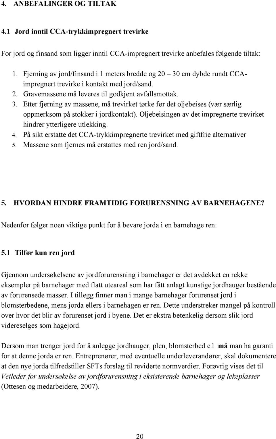 Oljebeisingen av det impregnerte trevirket hindrer ytterligere utlekking. 4. På sikt erstatte det CCA-trykkimpregnerte trevirket med giftfrie alternativer 5.