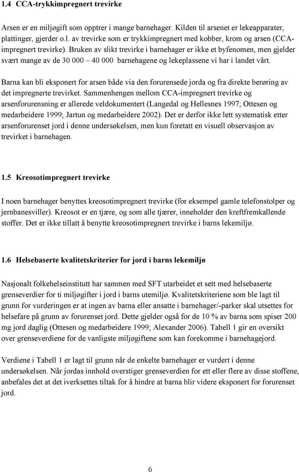 Barna kan bli eksponert for arsen både via den forurensede jorda og fra direkte berøring av det impregnerte trevirket.