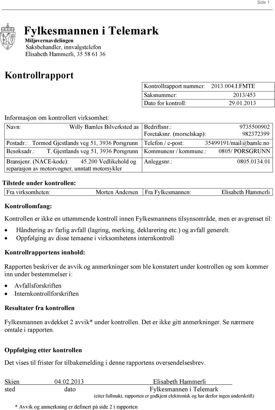 : Tormod Gjestlands veg 51, 3936 Porsgrunn Telefon / e-post: 35499191/mail@bamle.no 3965 Besøksadr.: Herre T. Gjestlands veg 51, 3936 Porsgrunn Kommunenr / kommune.: 0805/ PORSGRUNN Bransjenr.