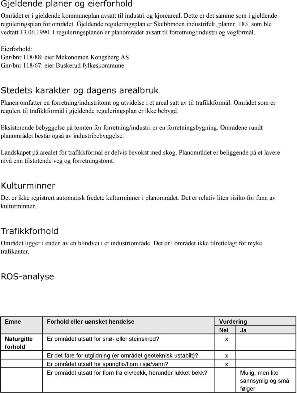 Eierforhold: Gnr/bnr 118/88: eier Mekonomen Kongsberg AS Gnr/bnr 118/67: eier Buskerud fylkeskommune Stedets karakter og dagens arealbruk Planen omfatter en forretning/industritomt og utvidelse i et