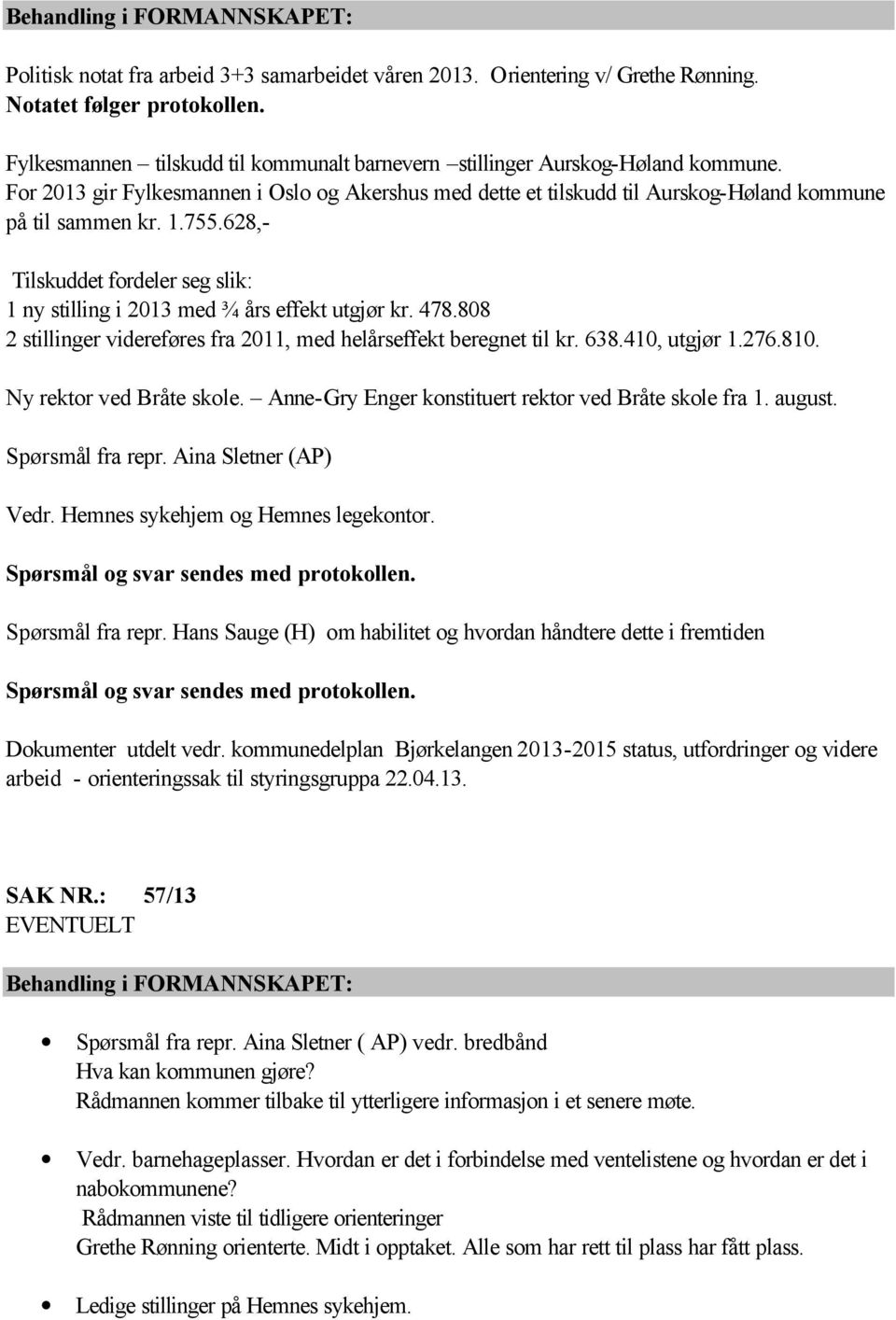 628,- Tilskuddet fordeler seg slik: 1 ny stilling i 2013 med ¾ års effekt utgjør kr. 478.808 2 stillinger videreføres fra 2011, med helårseffekt beregnet til kr. 638.410, utgjør 1.276.810.