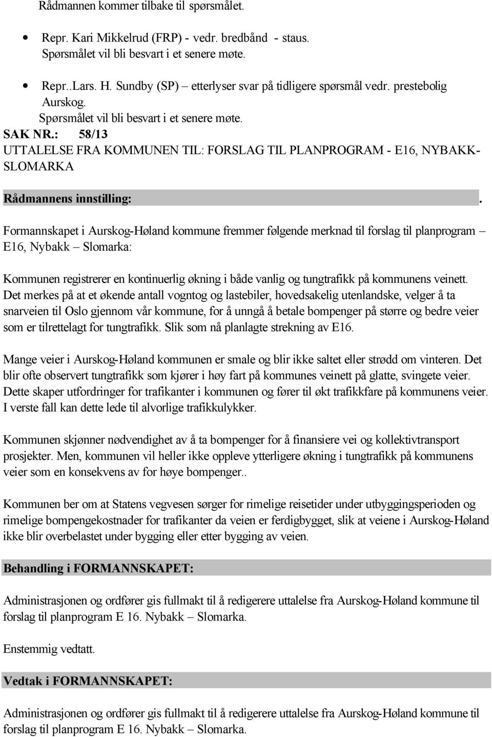 : 58/13 UTTALELSE FRA KOMMUNEN TIL: FORSLAG TIL PLANPROGRAM - E16, NYBAKK- SLOMARKA Formannskapet i Aurskog-Høland kommune fremmer følgende merknad til forslag til planprogram E16, Nybakk Slomarka: