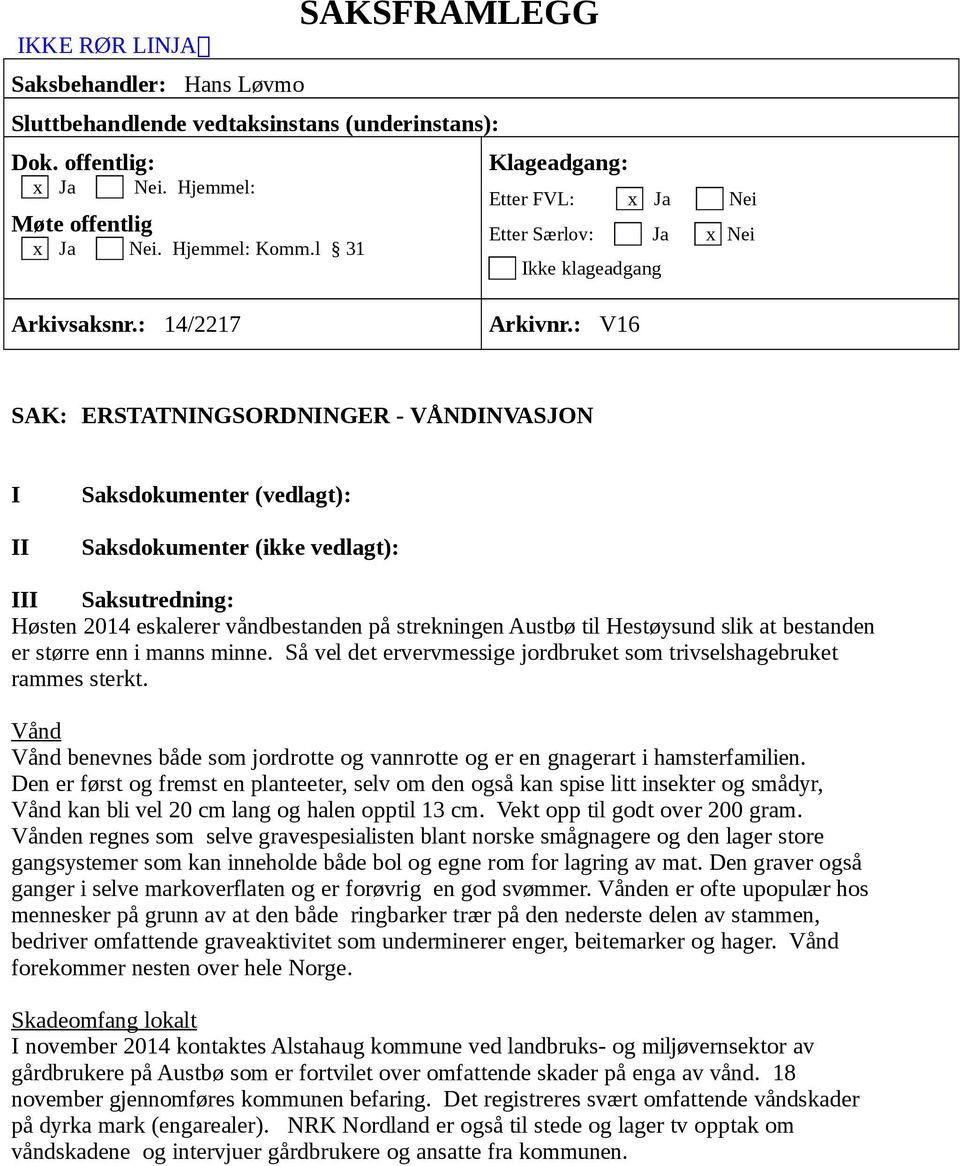 : V16 SAK: ERSTATNINGSORDNINGER - VÅNDINVASJON I Saksdkumenter (vedlagt): II Saksdkumenter (ikke vedlagt): III Saksutredning: Høsten 2014 eskalerer våndbestanden på strekningen Austbø til Hestøysund