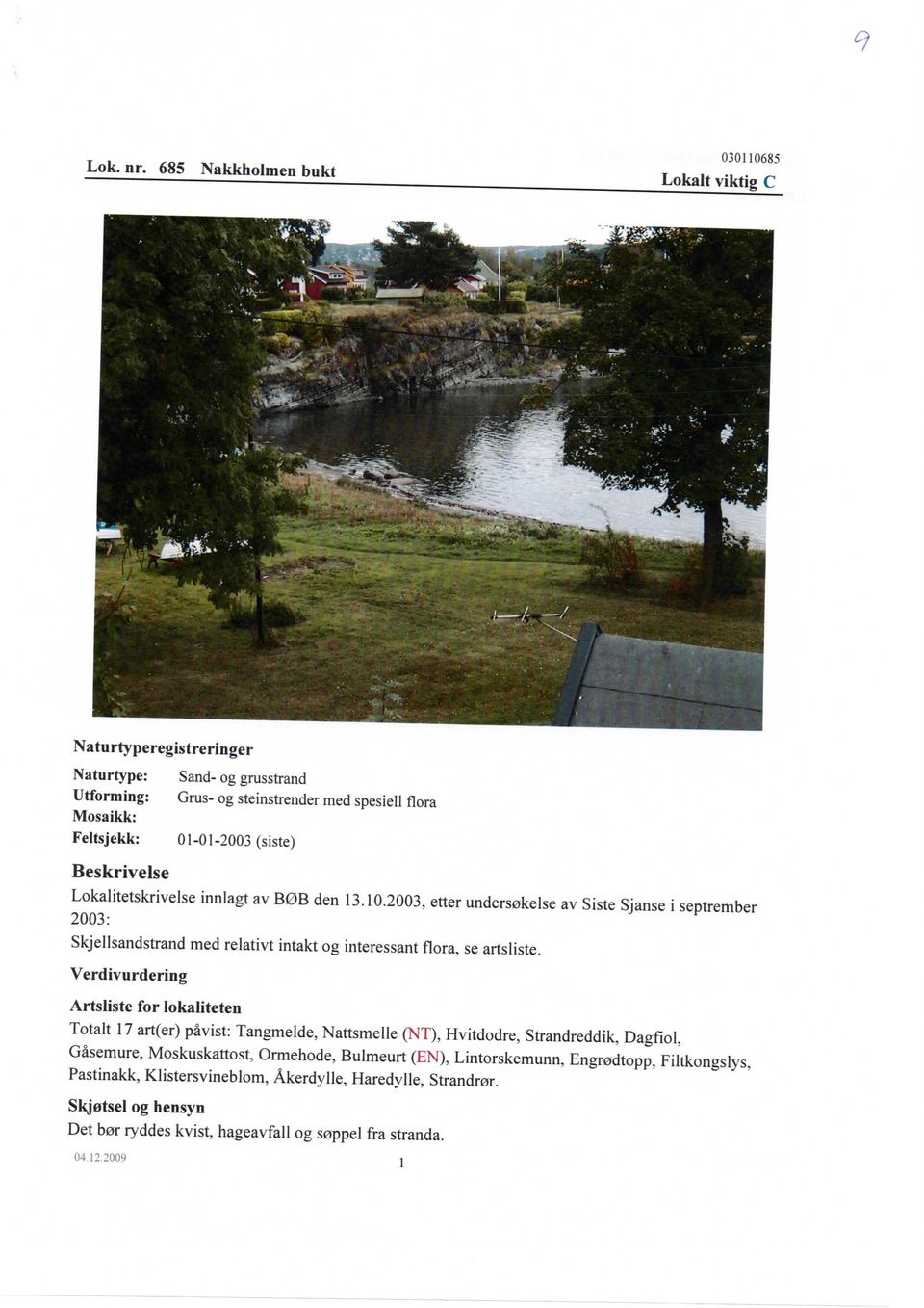 den 13.10.2003, etter unders0kelse av Siste Sjanse i septrember 2003: Skjellsandstrand med relativt intakt og interessant flora, se artsliste.