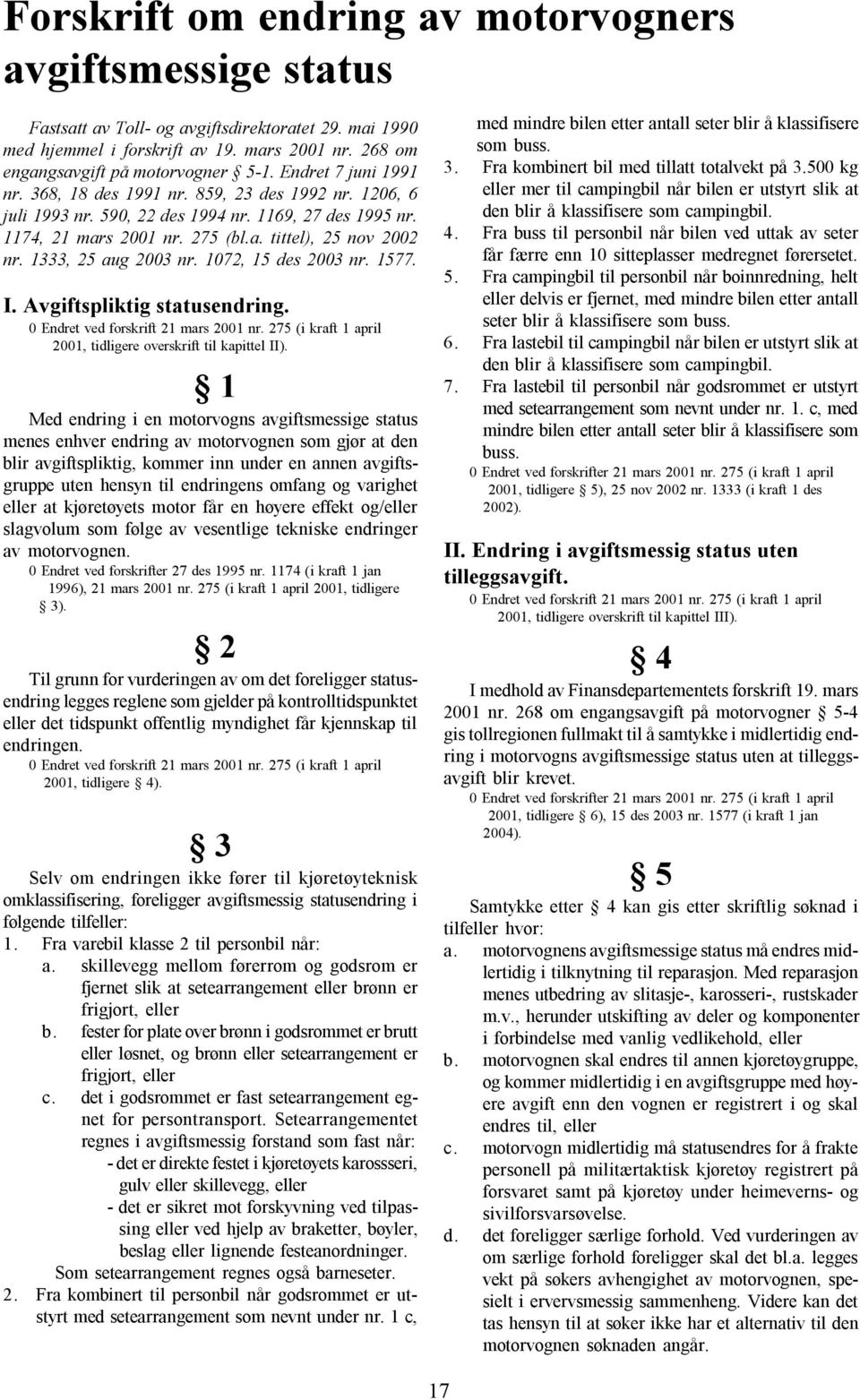 1333, 25 aug 2003 nr. 1072, 15 des 2003 nr. 1577. I. Avgiftspliktig statusendring. 0 Endret ved forskrift 21 mars 2001 nr. 275 (i kraft 1 april 2001, tidligere overskrift til kapittel II).