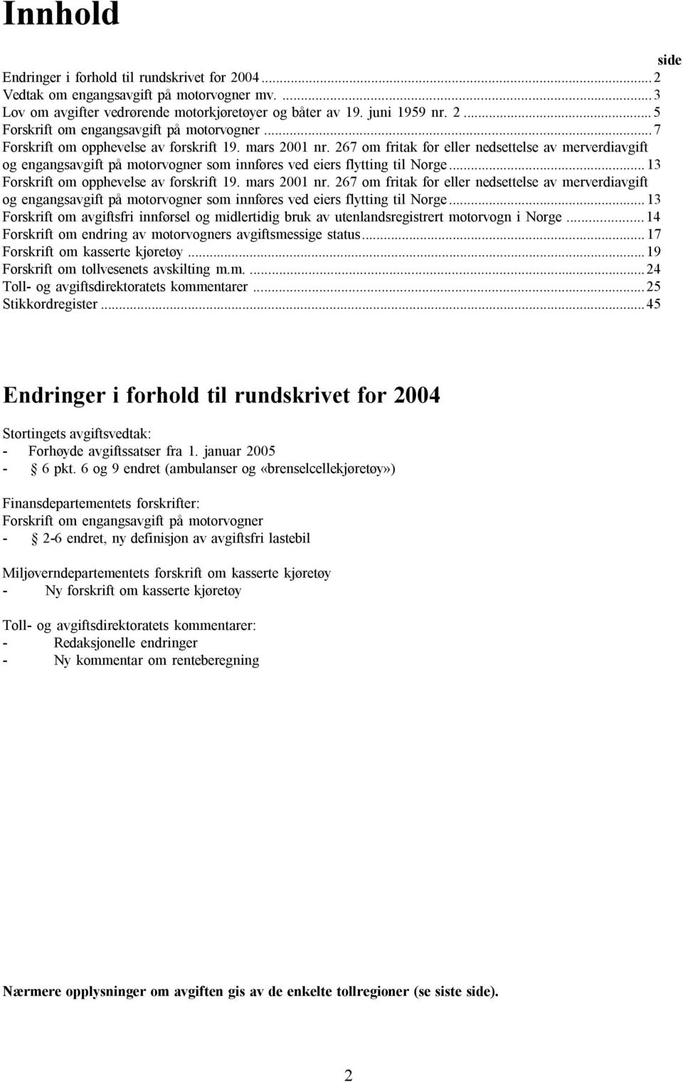 ..13 Forskrift om opphevelse av forskrift 19. mars 2001 nr. 267 om fritak for eller nedsettelse av merverdiavgift og engangsavgift på motorvogner som innføres ved eiers flytting til Norge.