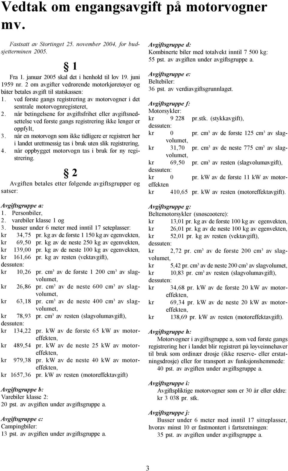 når betingelsene for avgiftsfrihet eller avgiftsnedsettelse ved første gangs registrering ikke lenger er oppfylt, 3.