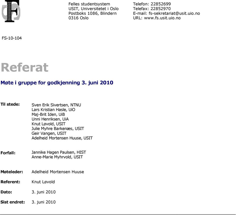 juni 2010 Til stede: Sven Erik Sivertsen, NTNU Lars Kristian Hasle, UiO Maj-Brit Iden, UiB Unni Henriksen, UiA Knut Løvold, USIT Julie Myhre