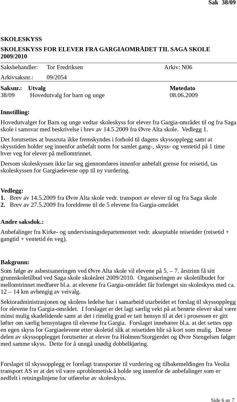 2009 Innstilling: Hovedutvalget for Barn og unge vedtar skoleskyss for elever fra Gargia-området til og fra Saga skole i samsvar med beskrivelse i brev av 14.5.2009 fra Øvre Alta skole. Vedlegg 1.