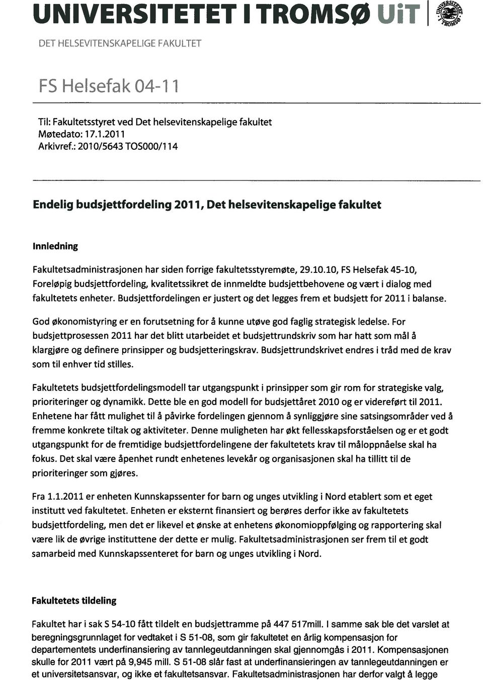 Budsjettfordelngen erjustert og det legges frem et budsjett for 2011 I balanse. God økonomstyrng er en forutsetnng for kunne utøve god faglg strategsk ledelse.