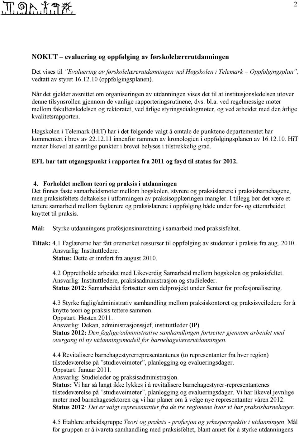 Høgskolen i Telemark (HiT) har i det følgende valgt å omtale de punktene departementet har kommentert i brev av 22.12.11 innenfor rammen av kronologien i oppfølgingsplanen av 16.12.10.
