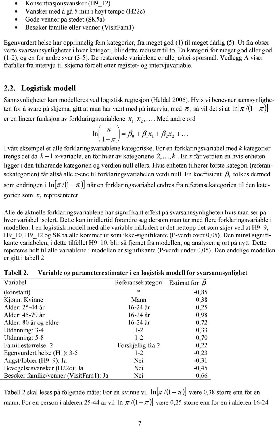 De resterende variablene er alle ja/nei-spørsmål. Vedlegg A viser frafallet fra intervju til skjema fordelt etter register- og intervjuvariable. 2.