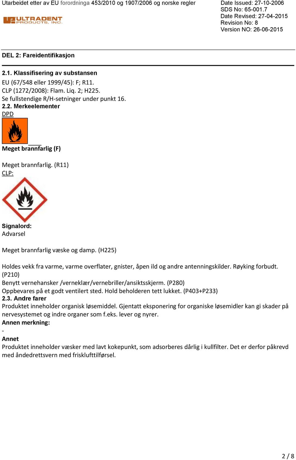 (R11) CLP: Signalord: Advarsel Meget brannfarlig væske og damp. (H225) Holdes vekk fra varme, varme overflater, gnister, åpen ild og andre antenningskilder. Røyking forbudt.