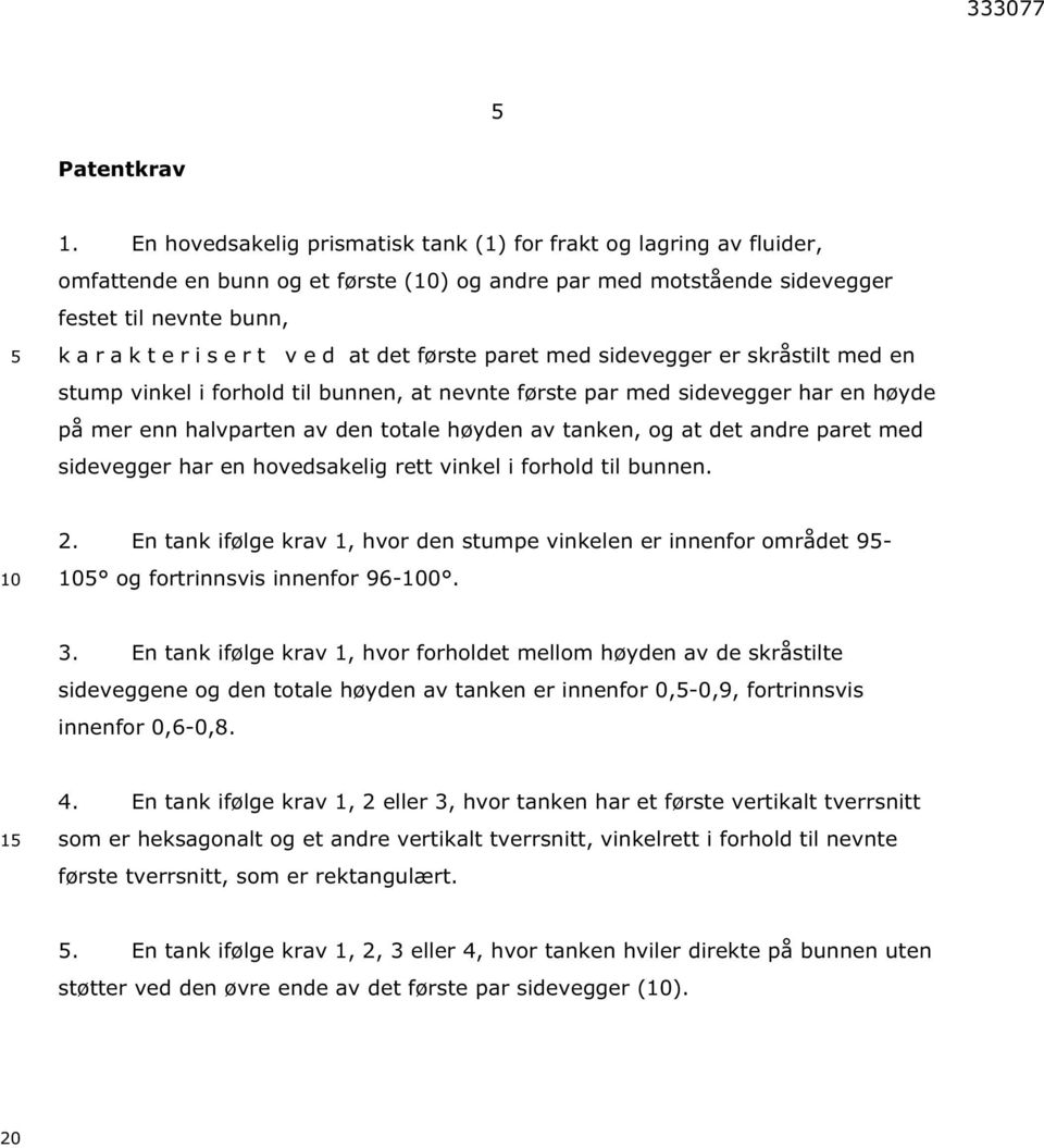 d at det første paret med sidevegger er skråstilt med en stump vinkel i forhold til bunnen, at nevnte første par med sidevegger har en høyde på mer enn halvparten av den totale høyden av tanken, og