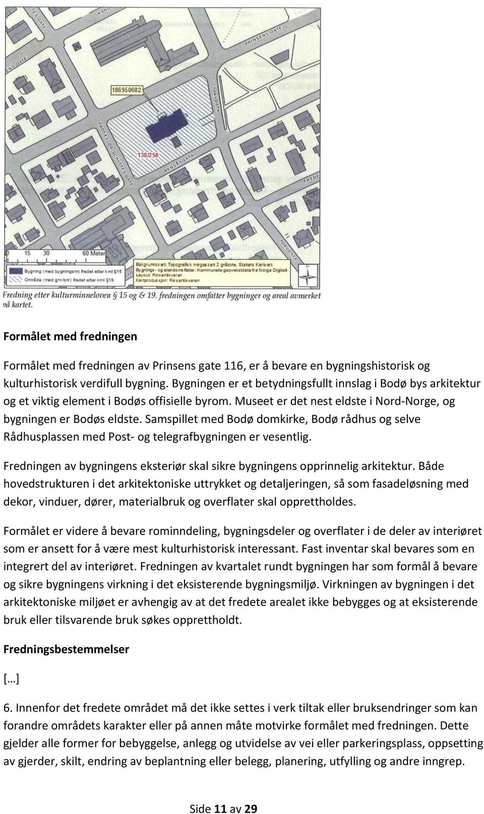 Samspillet med Bodø domkirke, Bodø rådhus og selve Rådhusplassen med Post og telegrafbygningen er vesentlig. Fredningen av bygningens eksteriør skal sikre bygningens opprinnelig arkitektur.