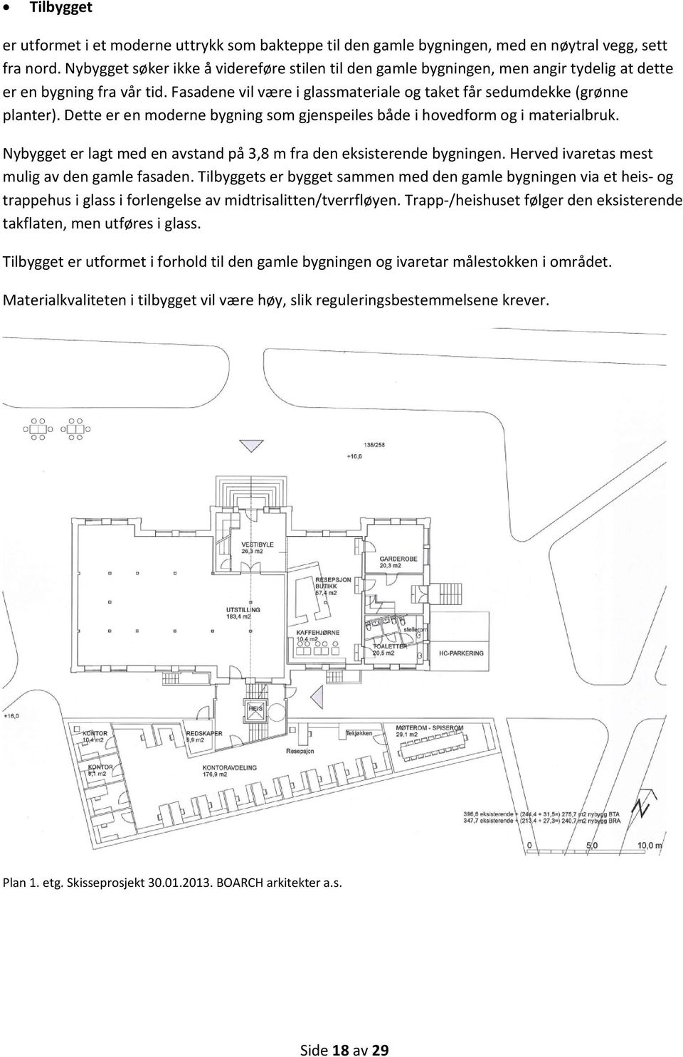 Dette er en moderne bygning som gjenspeiles både i hovedform og i materialbruk. Nybygget er lagt med en avstand på 3,8 m fra den eksisterende bygningen.