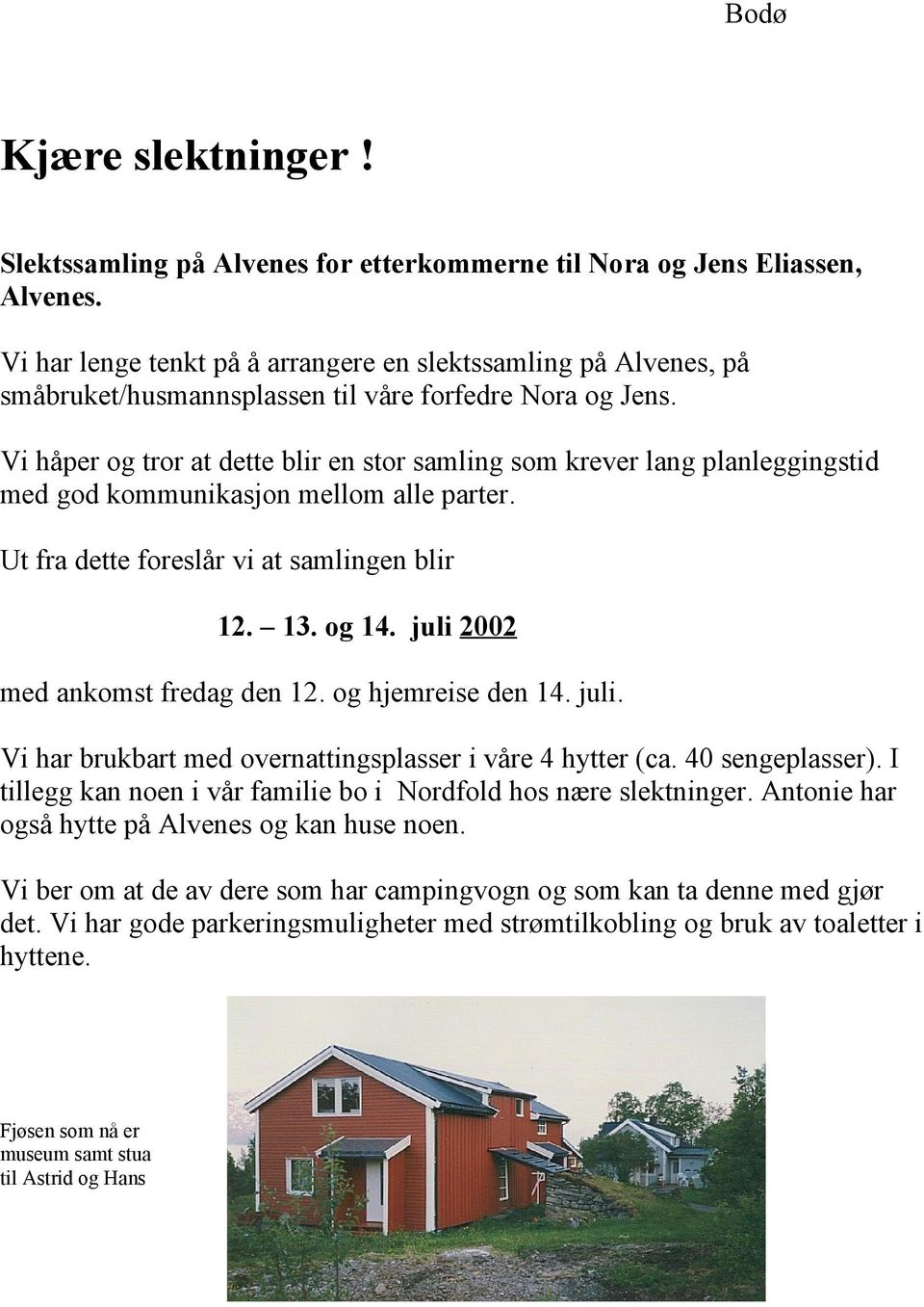 Vi håper og tror at dette blir en stor samling som krever lang planleggingstid med god kommunikasjon mellom alle parter. Ut fra dette foreslår vi at samlingen blir 12. 13. og 14.