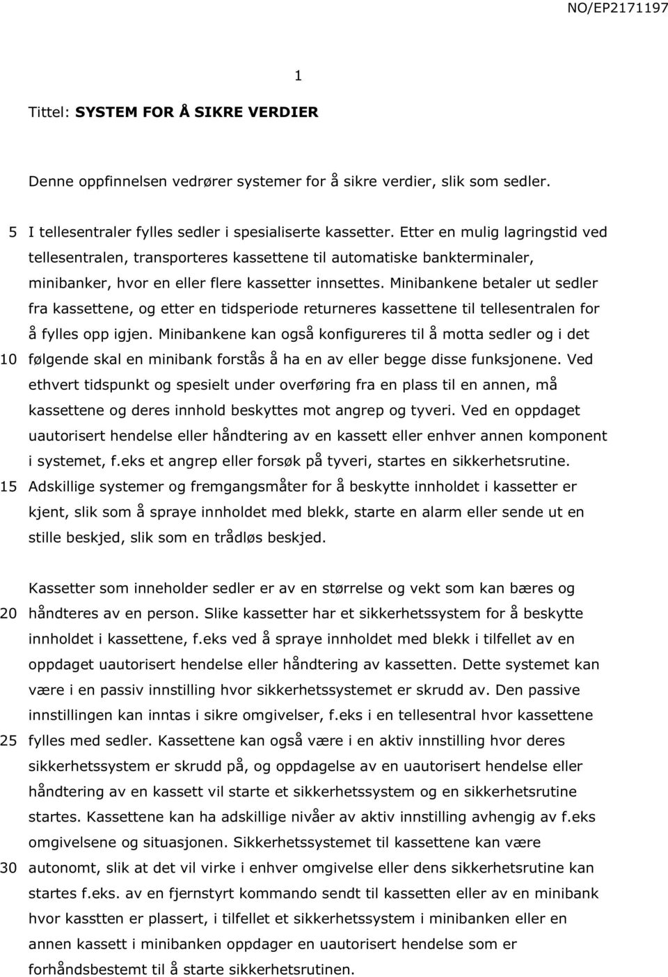 Minibankene betaler ut sedler fra kassettene, og etter en tidsperiode returneres kassettene til tellesentralen for å fylles opp igjen.