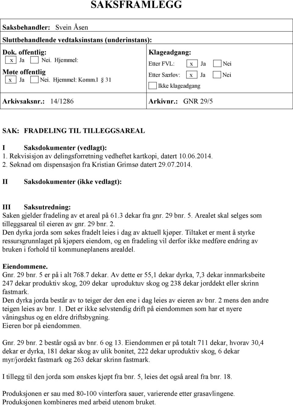 Rekvisisjon av delingsforretning vedheftet kartkopi, datert 10.06.2014. 2. Søknad om dispensasjon fra Kristian Grimsø datert 29.07.2014. II Saksdokumenter (ikke vedlagt): III Saksutredning: Saken gjelder fradeling av et areal på 61.